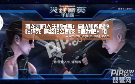 尊龙凯时人生就是搏:高以翔系心源性猝死 其经纪公司及《追我吧》相继发布声明(图1) 尊龙凯时人生就是搏
