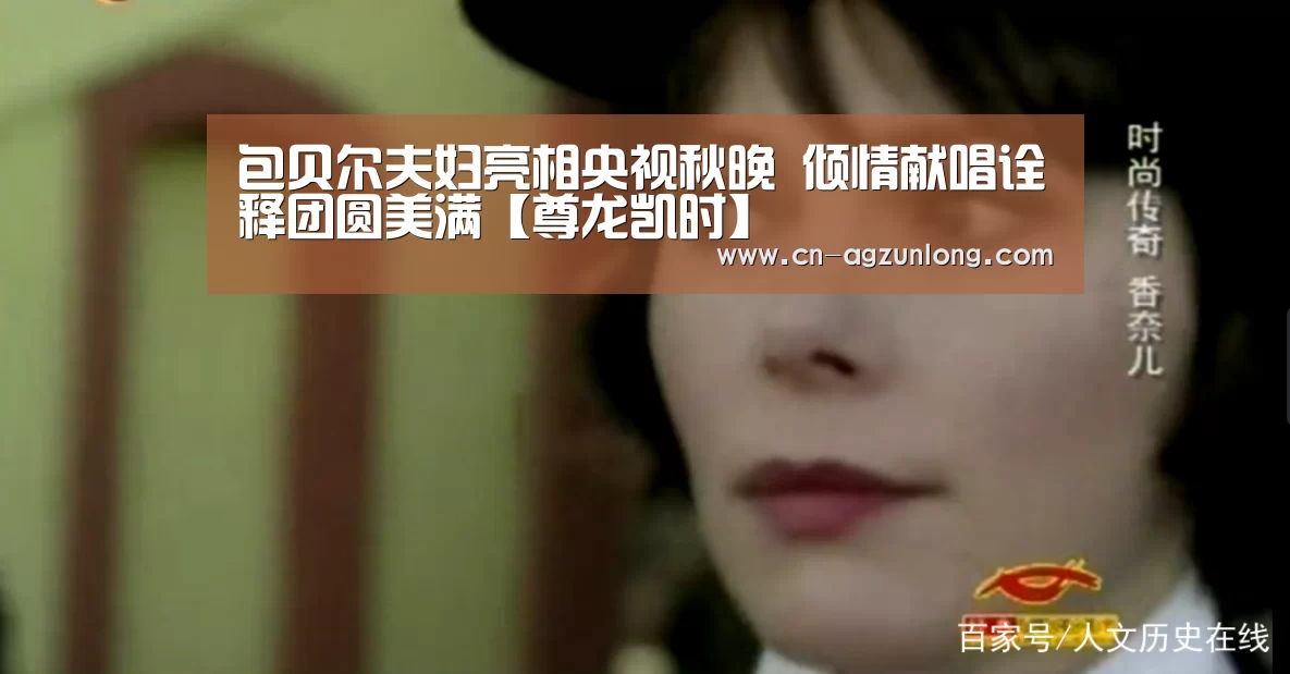 包贝尔夫妇亮相央视秋晚 倾情献唱诠释团圆美满【尊龙凯时】(图1) 尊龙凯时人生就是搏